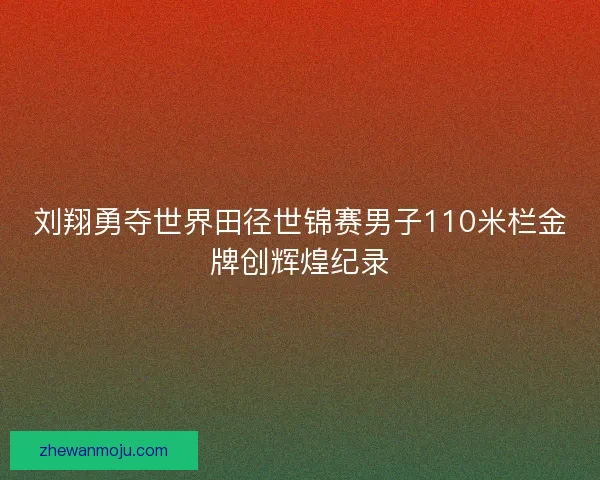 刘翔勇夺世界田径世锦赛男子110米栏金牌创辉煌纪录
