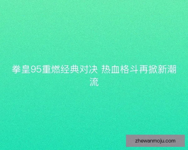 拳皇95重燃经典对决 热血格斗再掀新潮流