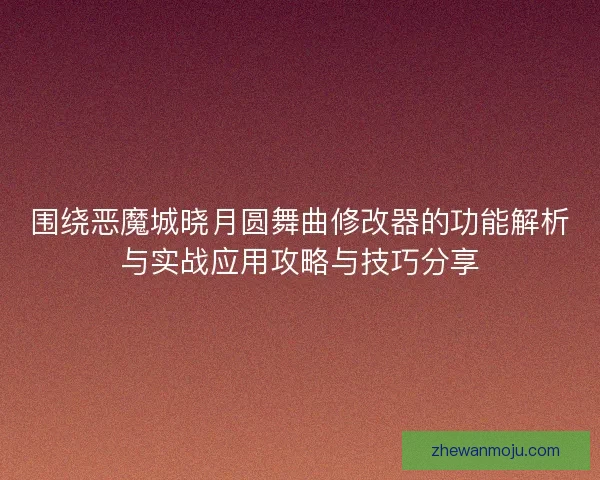 围绕恶魔城晓月圆舞曲修改器的功能解析与实战应用攻略与技巧分享